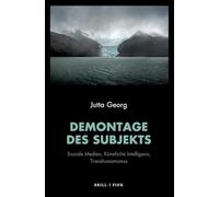 Demontage des Subjekts: Soziale Medien, Künstliche Intelligenz, Transhumanismus