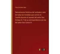 Demostracion Histórica Del Verdadero Valor De Todas Las Monedas Que Corrian En Castilla Durante El Reynado Del Señor Don Enrique Iii, Y De Su Correspondencia Con Las Del Señor Don Carlos Iv