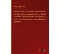 Demostración Histórica Del Verdadero Valor De Todas Las Monedas Que Corrian En Castilla Durante El Reynado Del Señor Don Enrique Iv, Y De Su Correspondencia Con Las Del Señor D. Carlos Iv