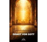 Demut vor Gott: Ein katholischer Weg zu Jesus Christus, innerer Erneuerung, Hingabe und tiefer Nähe zu Gottes Gegenwart