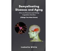 Demyelinating Diseases And Aging: How To Prevent And Delay Cognitive Decline Things You Must Know