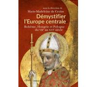 Démystifier l'Europe centrale: Bohême, Hongrie et Pologne du VIIe au XVIe siècle