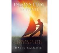 Demystify The Devil: Unmasking Our Adversary's Role Paperback Book By David Baldwin