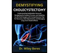 Demystifying Cholecystectomy: Understanding Gallbladder Removal, Navigating The Surgical Process, And Adapting To Life Post-Surgery With Comprehensive ... And Managing Long-Term Health Effects