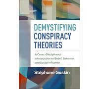 Demystifying Conspiracy Theories: A Cross-Disciplinary Introduction to Belief, Behavior, and Social Influence