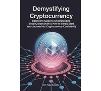 Demystifying Cryptocurrency: Beginner’s Guide to Understanding Bitcoin, Blockchain & How to Safely Start Your Journey into Cryptocurrency Confidently