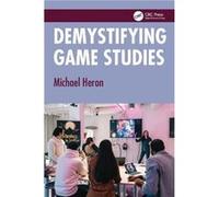 Demystifying Game Studies - Heron Michael Chalmers University of Technology University of Gothenburg Sweden - Taylor amp Francis Ltd - Livre en Anglais - Heron Michael Chalmers University of Technolog