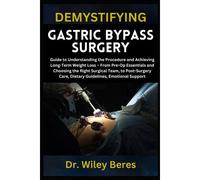 Demystifying Gastric Bypass Surgery: Guide To Understanding The Procedure And Achieving Long-Term Weight Loss From Pre-Op Essentials And Choosing ... Care, Dietary Guidelines, Emotional Support