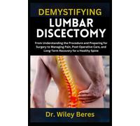 Demystifying Lumbar Discectomy: From Understanding The Procedure And Preparing For Surgery To Managing Pain, Post-Operative Care, And Long-Term Recovery For A Healthy Spine