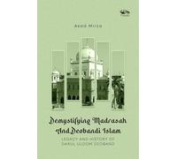Demystifying Madrasah And Deobandi Islam: Legacy and History of Darul Uloom Deoband