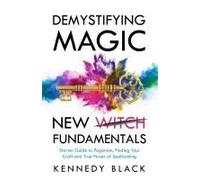 Demystifying Magic New Witch Fundamentals Starter Guide To Paganism, Finding Your Craft And The True Power Of Spell Casting