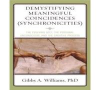 Demystifying Meaningful Coincidences Synchronicities The Evolving Self the Personal Unconscious and the Creative Process by Gibbs A Williams Gibbs Williams (Auteur)