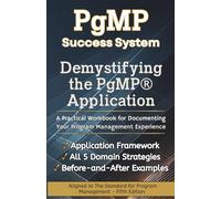 Demystifying the PgMP® Application: A Practical Workbook for Documenting Your Program Management Experience