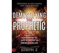 Demystifying the Prophetic: Understanding the Voice of God for the Coming Days of Fire