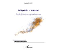 Démythifier la maternité Concilier foi chrétienne et droit à l'avortement - Emilie Picou - L'harmattan - broché - Essai
