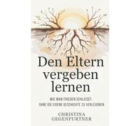 Den Eltern vergeben lernen: Wie man Frieden schließt, ohne die eigene Geschichte zu verleugnen