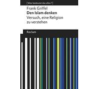 Den Islam denken: Versuch, eine Religion zu verstehen. [Was bedeutet das alles?]
