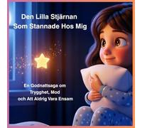 Den Lilla Stjärnan Som Stannade Hos Mig: En Godnattsaga om Trygghet, Mod och Att Aldrig Vara Ensam