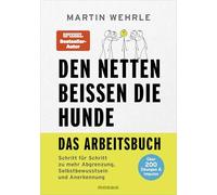 Den Netten beißen die Hunde - Das Arbeitsbuch: Schritt für Schritt zu mehr Abgrenzung, Selbstbewusstsein und Anerkennung - Über 200 Übungen & Impulse
