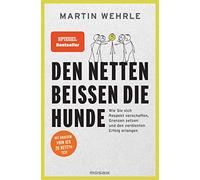 Den Netten beißen die Hunde: Wie Sie sich Respekt verschaffen, Grenzen setzen und den verdienten Erfolg erlangen - Mit großem "Bin ich zu nett?"-Test