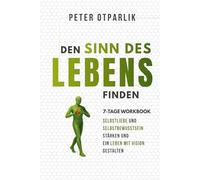 Den Sinn des Lebens finden: Workbook - Selbstliebe und Selbstbewusstsein stärken und ein Leben mit Vision gestalten