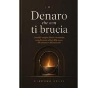 DENARO CHE NON TI BRUCIA: Costruire margine, libertà e continuità senza diventare schiavi della paura, del consumo o dell’accumulo