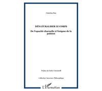 Dénaturaliser le corps De l'opacité charnelle à l'énigme de la pulsion - Caterina Rea - L'harmattan - broché - Essai