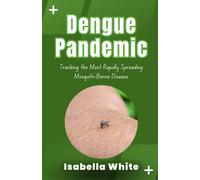 Dengue Pandemic: Tracking The Most Rapidly Spreading Mosquito-Borne Disease