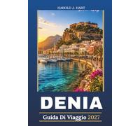 DENIA GUIDA DI VIAGGIO 2027: Scopri il tesoro mediterraneo della Spagna con splendide spiagge, Monumenti storici, cucina locale, gemme nascoste, ... di un giorno e consigli di viaggio da insider