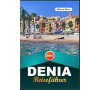 DENIA REISEFÜHRER 2026: Entdecken Sie Spaniens Costa Blanca - ein Juwel mit Sandstränden, historischer Burg, Meeresfrüchten, Wanderwegen und Insider-Reisetipps