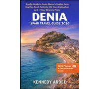 DENIA SPAIN TRAVEL GUIDE 2026: Insider Guide to Costa Blanca’s Hidden Gem: Beaches, Food, Festivals, Old Town Exploration & 3-7 Day Itinerary Plans