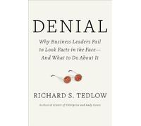 Denial: Why Business Leaders Fail to Look Facts in the Face---and What to Do About It