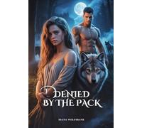 DENIED BY THE PACK: A Rejected Mate Werewolf Shifter Romance
