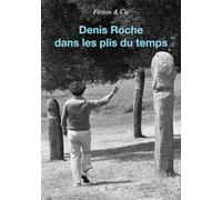 Denis Roche: Dans les plis du temps