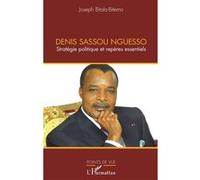 Denis Sassou Nguesso - Stratégie Politique Et Repères Essentiels