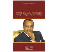 Denis Sassou Nguesso - Stratégie Politique Et Repères Essentiels