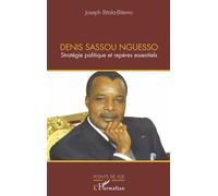 Denis Sassou Nguesso - Stratégie Politique Et Repères Essentiels