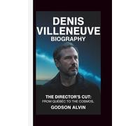 DENIS VILLENEUVE: THE DIRECTOR’S CUT: FROM QUEBEC TO THE COSMOS
