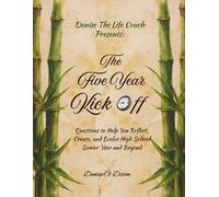 Denise The Life Coach Presents The Five Year Kick Off: Questions to Help You Reflect, Create, and Evolve High School Senior Year and Beyond