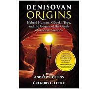 Gregory L. Little – Origines des Denisoviens – Humains hybrides, Göbekli Tepe et géants d'Amérique