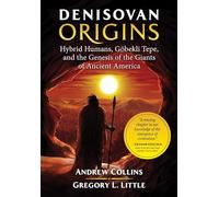 Denisovan Origins: Hybrid Humans, Göbekli Tepe, and the Genesis of the Giants of Ancient America