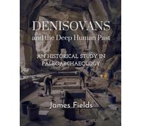 Denisovans and the Deep Human Past: An Historical Study in Paleoarchaeology