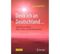 Denk Ich an Deutschland…: 1000 Daten Zur Wetter-, Klima-, Natur- Und Umweltgeschichte