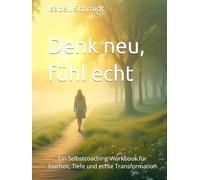 Denk neu, fühl echt - 30 Einsichten, die dein Leben verändern (+30 Zusatzeinheiten): Ein Selbstcoaching-Workbook für Klarheit, Tiefe und echte Transformation