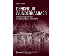 Denkfigur Wunderkammer: Eine Sammlungsformation in Narrationen des 19. Jahrhunderts (Phänomenologie der Bibliothek: Redescriptions)