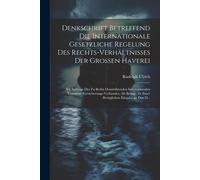 Denkschrift Betreffend Die Internationale Gesetzliche Regelung Des Rechts-Verhältnisses Der Grossen Haverei