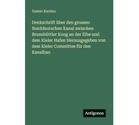 Denkschrift über den grossen Norddeutschen Kanal zwischen Brunsbüttler Koog an der Elbe und dem Kieler Hafen Herausgegeben von dem Kieler Committee für den Kanalbau