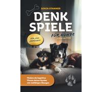 Denkspiele für Hunde jeden Alters - Fördere die kognitive Fitness deines Hundes mit vielfältigen Übungen für jede Jahreszeit