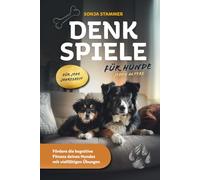 Denkspiele für Hunde jeden Alters - Fördere die kognitive Fitness deines Hundes mit vielfältigen Übungen für jede Jahreszeit