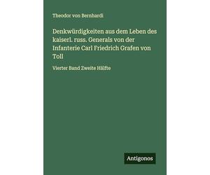 Denkwürdigkeiten aus dem Leben des kaiserl. russ. Generals von der Infanterie Carl Friedrich Grafen von Toll: Vierter Band Zweite Hälfte